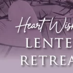 Heart Wishes Lenten Retreat